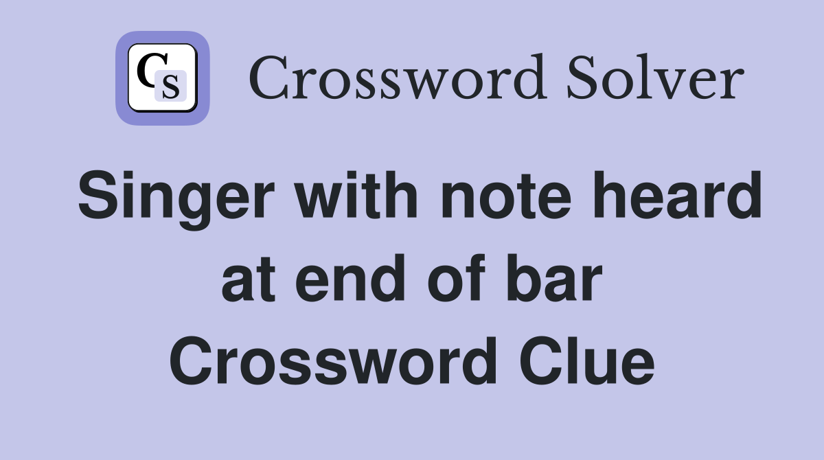 Singer with note heard at end of bar Crossword Clue