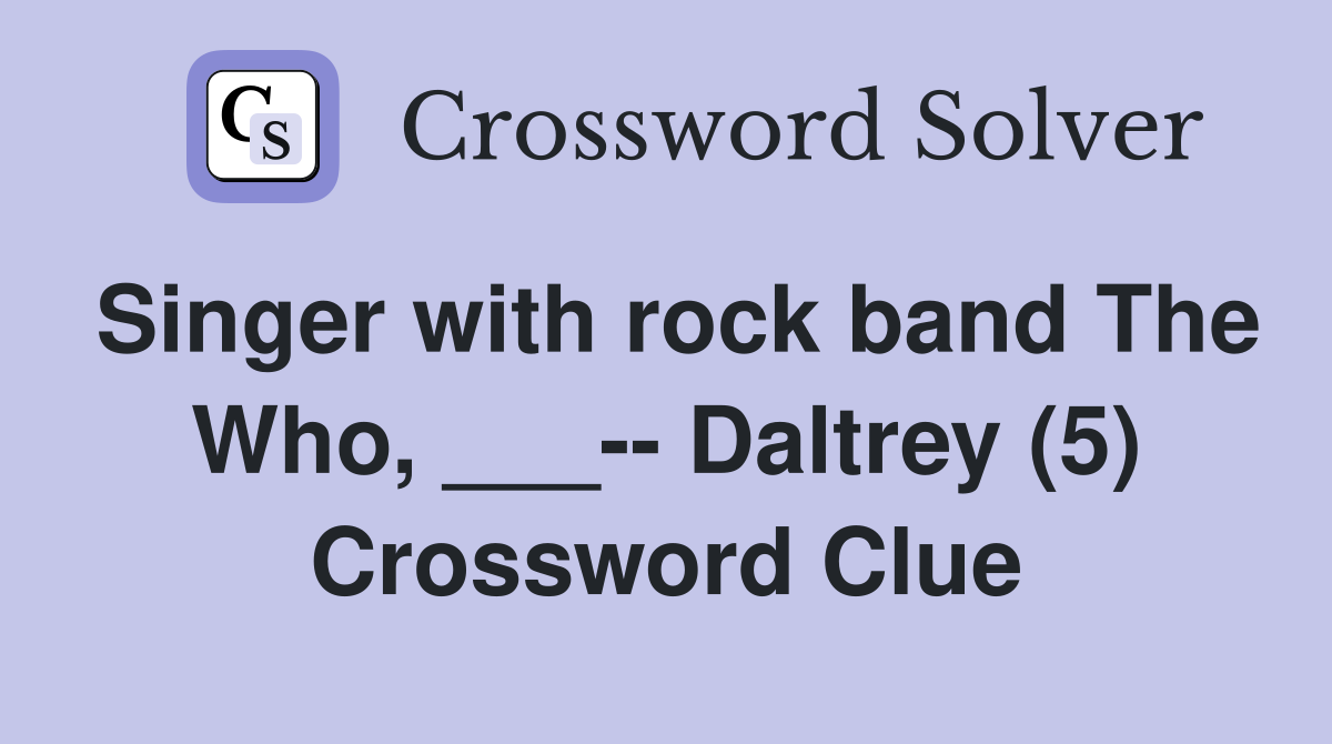 Singer with rock band The Who, ___-- Daltrey (5) Crossword Clue