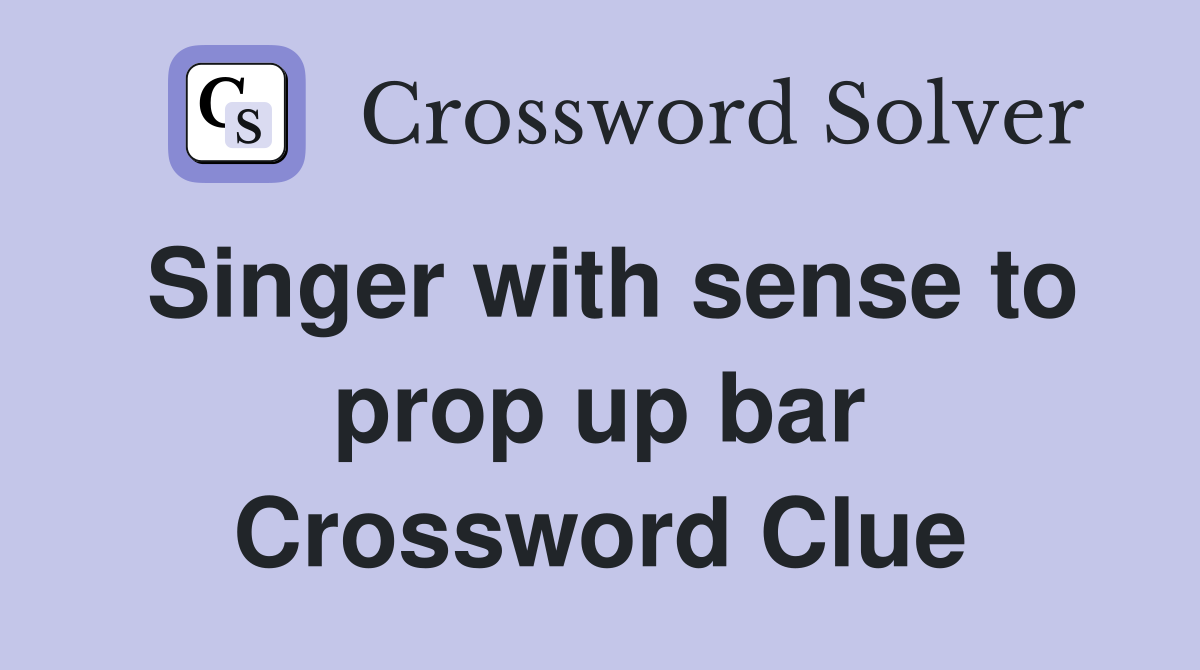 Singer with sense to prop up bar Crossword Clue