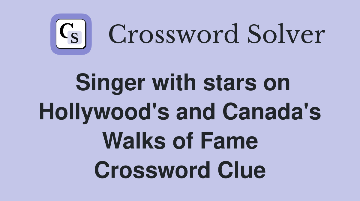 Singer with stars on Hollywood's and Canada's Walks of Fame Crossword Clue