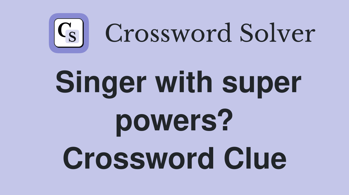 Singer with super powers? Crossword Clue
