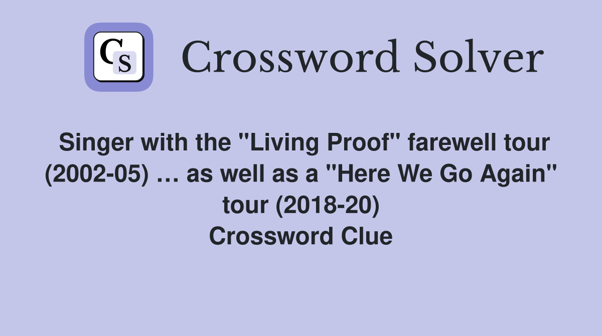 Singer with the "Living Proof" farewell tour (2002-05) … as well as a "Here We Go Again" tour (2018-20) Crossword Clue