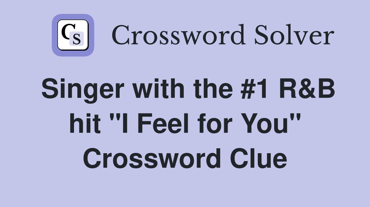 Singer with the #1 R&B hit "I Feel for You" Crossword Clue