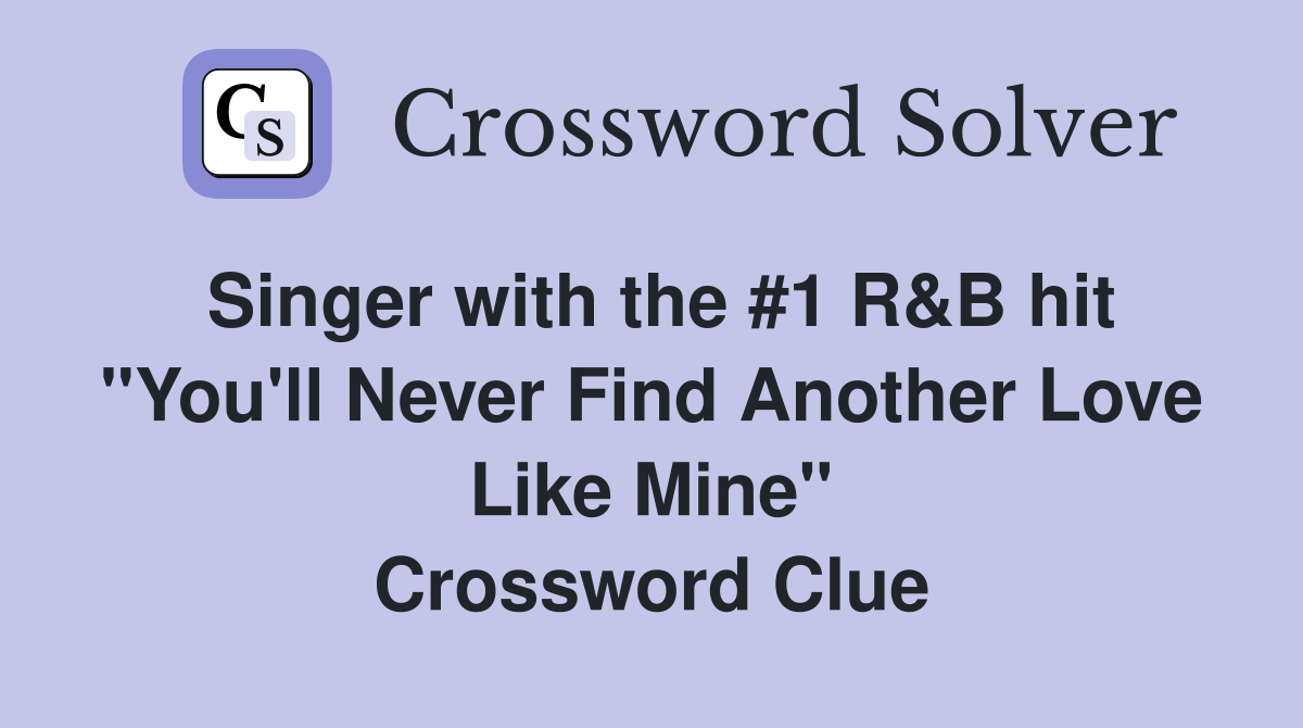 Singer with the #1 R&B hit "You'll Never Find Another Love Like Mine" Crossword Clue
