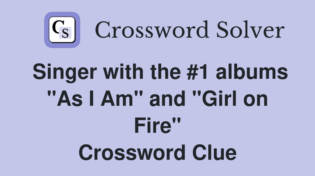 Singer with the #1 albums "As I Am" and "Girl on Fire" Crossword Clue