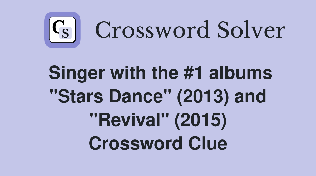 Singer with the #1 albums "Stars Dance" (2013) and "Revival" (2015) Crossword Clue