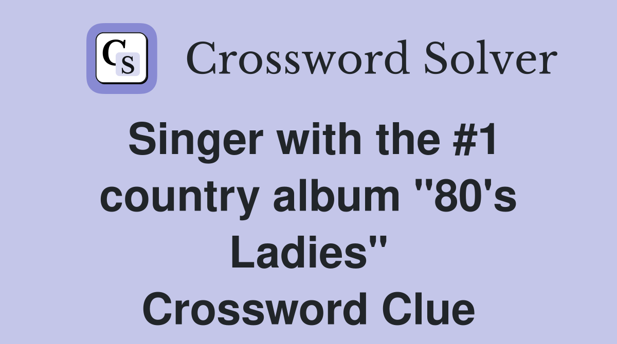 Singer with the #1 country album "80's Ladies" Crossword Clue