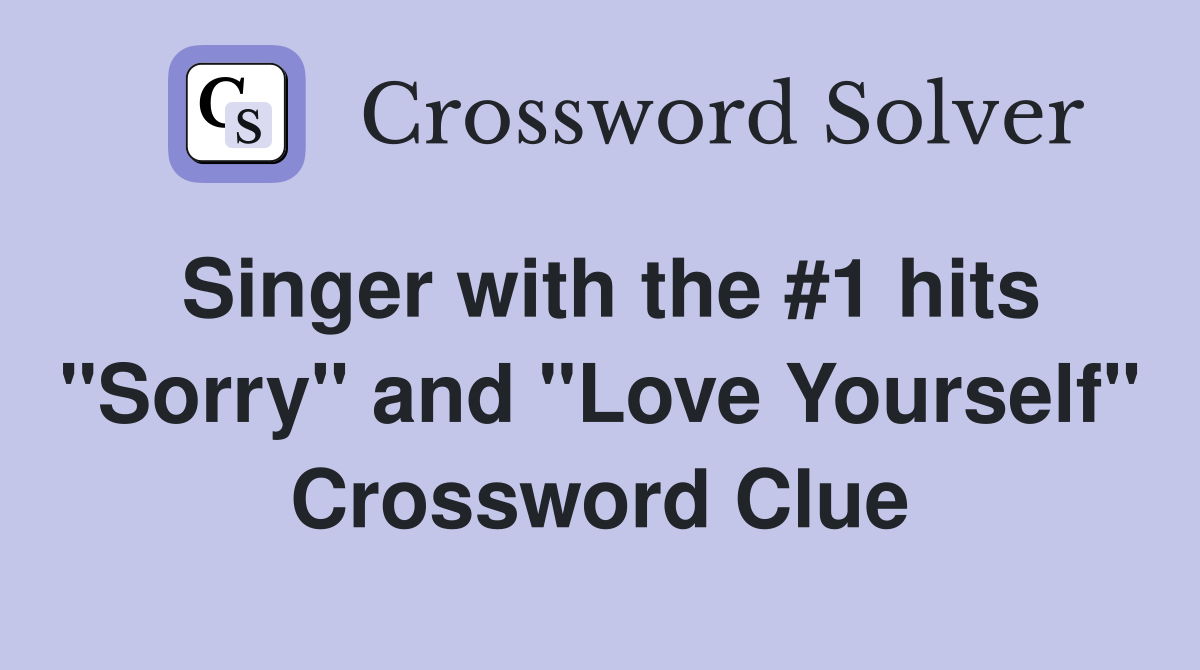 Singer with the #1 hits "Sorry" and "Love Yourself" Crossword Clue