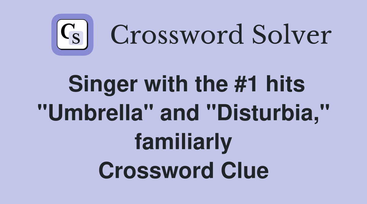 Singer with the #1 hits "Umbrella" and "Disturbia," familiarly Crossword Clue