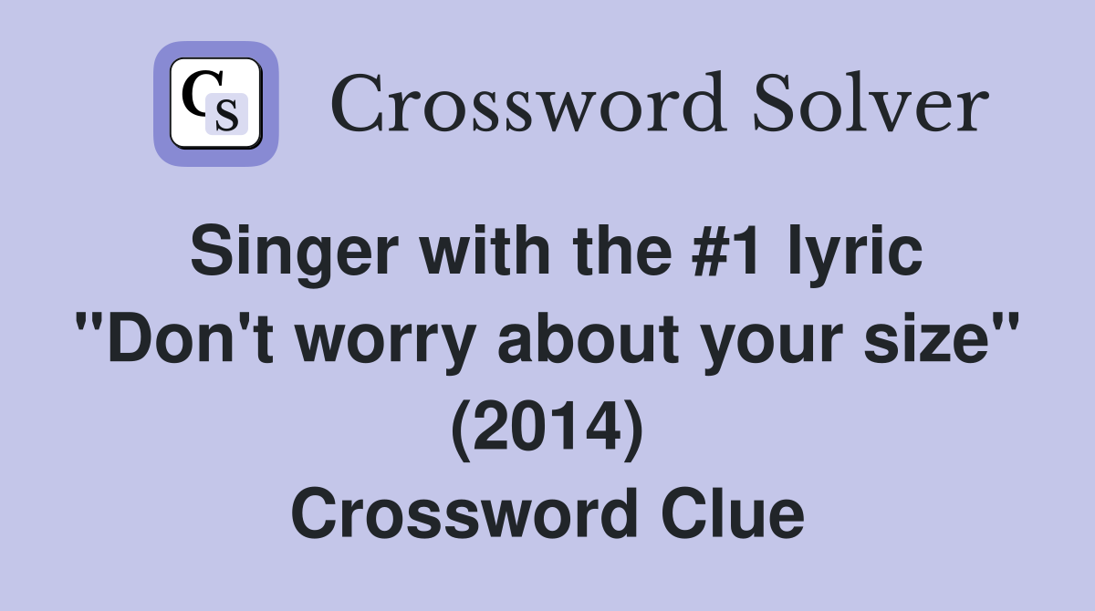 Singer with the #1 lyric "Don't worry about your size" (2014) Crossword Clue