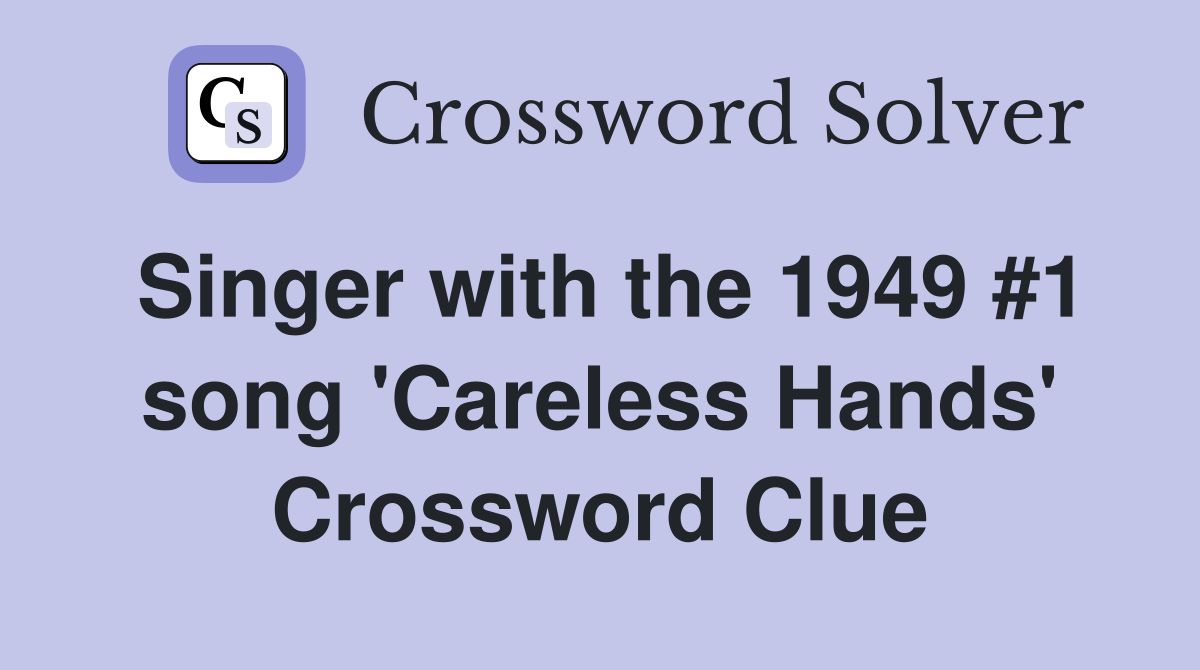 Singer with the 1949 #1 song 'Careless Hands' Crossword Clue