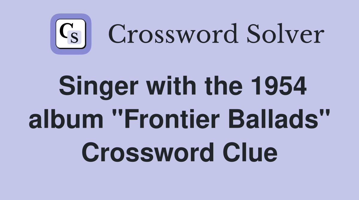 Singer with the 1954 album "Frontier Ballads" Crossword Clue