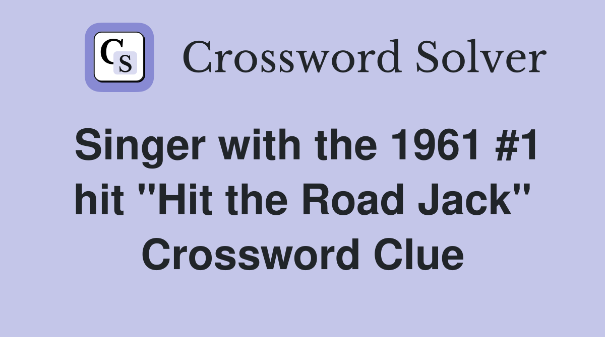Singer with the 1961 #1 hit "Hit the Road Jack" Crossword Clue