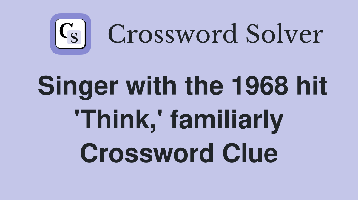 Singer with the 1968 hit 'Think,' familiarly Crossword Clue