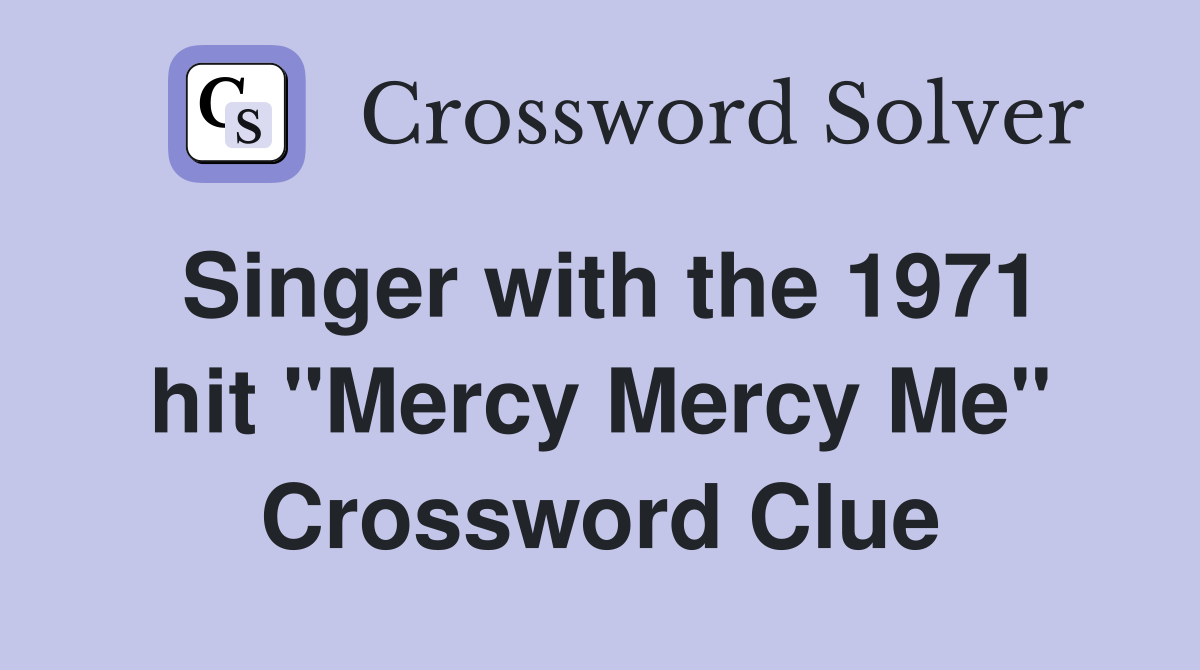 Singer with the 1971 hit "Mercy Mercy Me" Crossword Clue