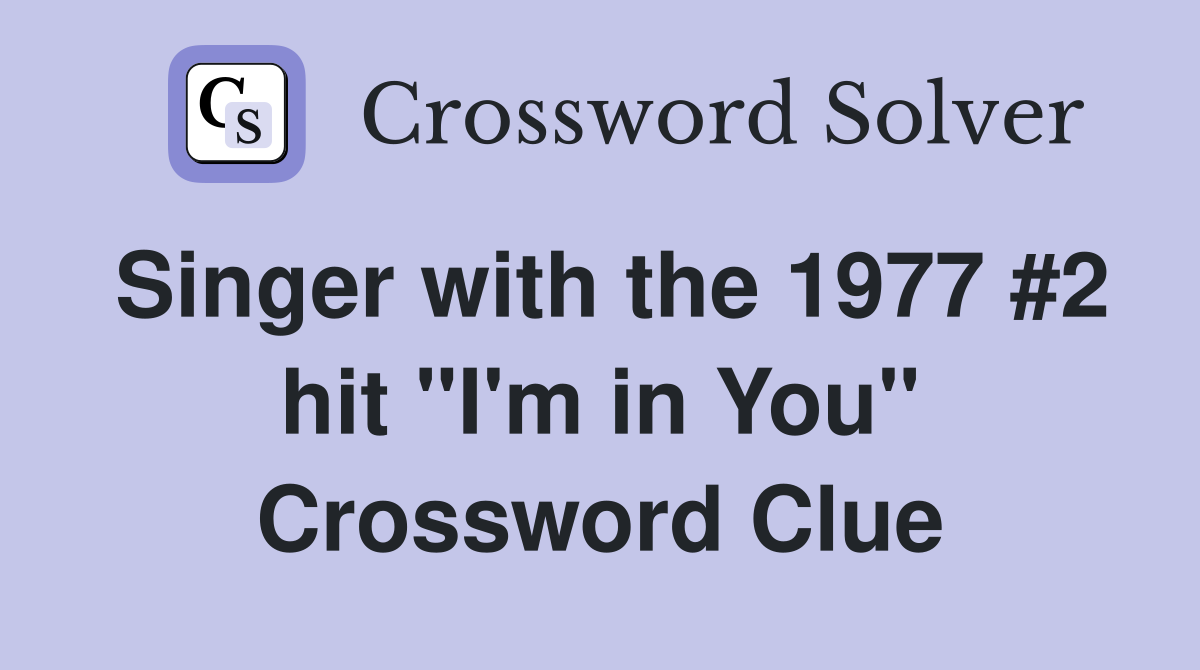 Singer with the 1977 #2 hit "I'm in You" Crossword Clue