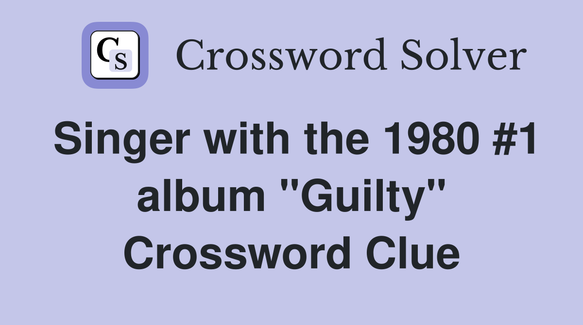 Singer with the 1980 #1 album "Guilty" Crossword Clue