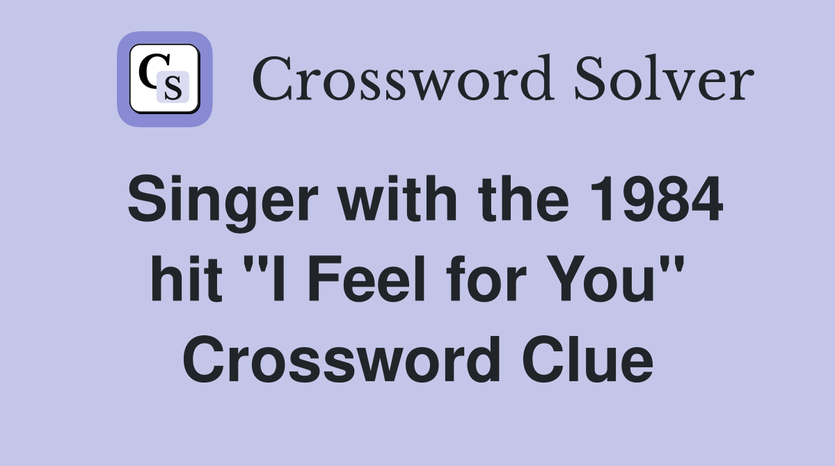 Singer with the 1984 hit "I Feel for You" Crossword Clue