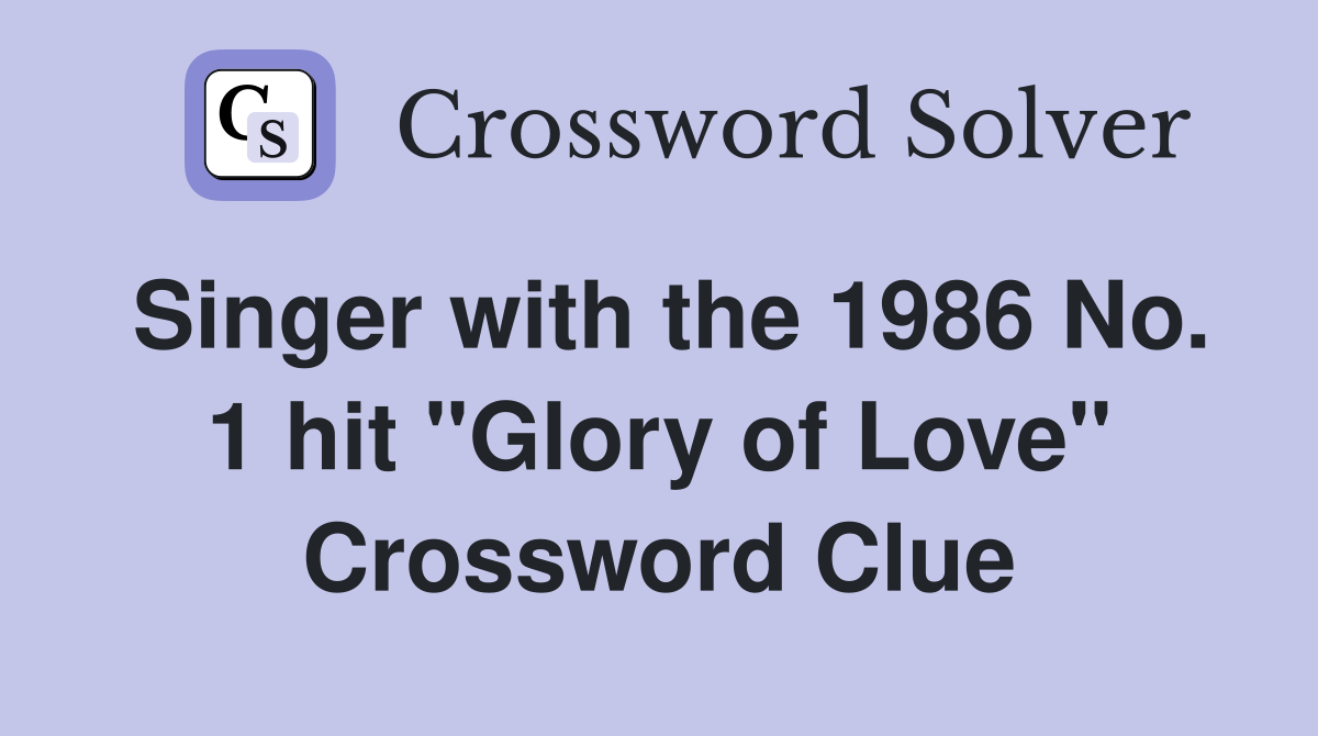 Singer with the 1986 No. 1 hit "Glory of Love" Crossword Clue