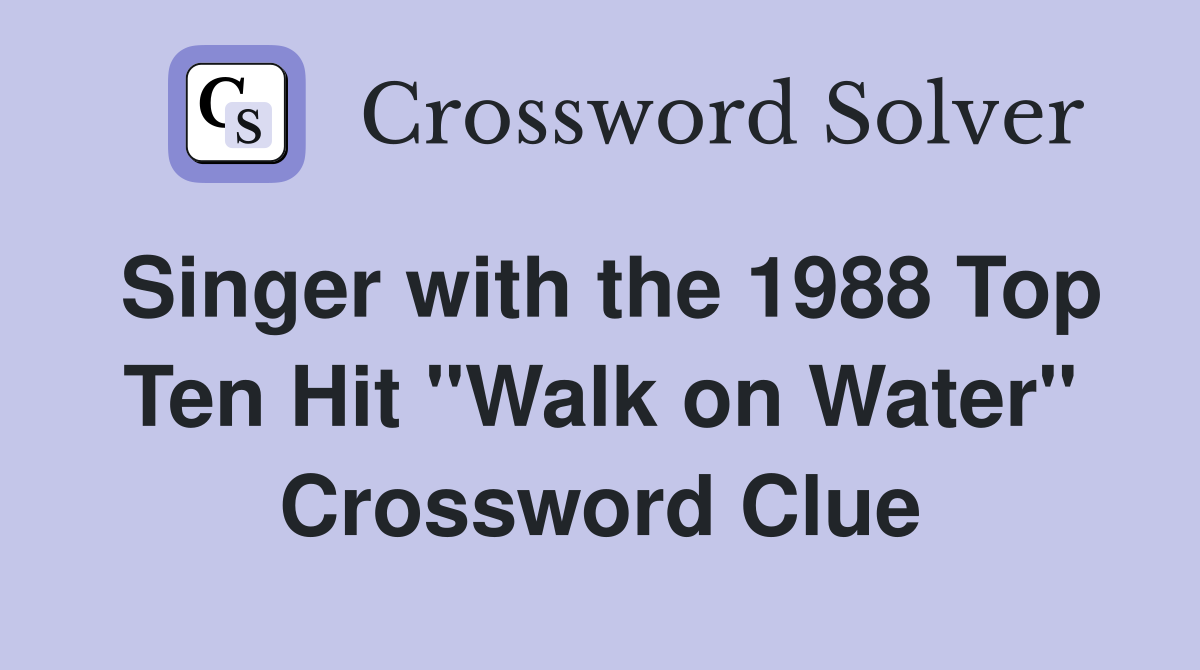 Singer with the 1988 Top Ten Hit "Walk on Water" Crossword Clue