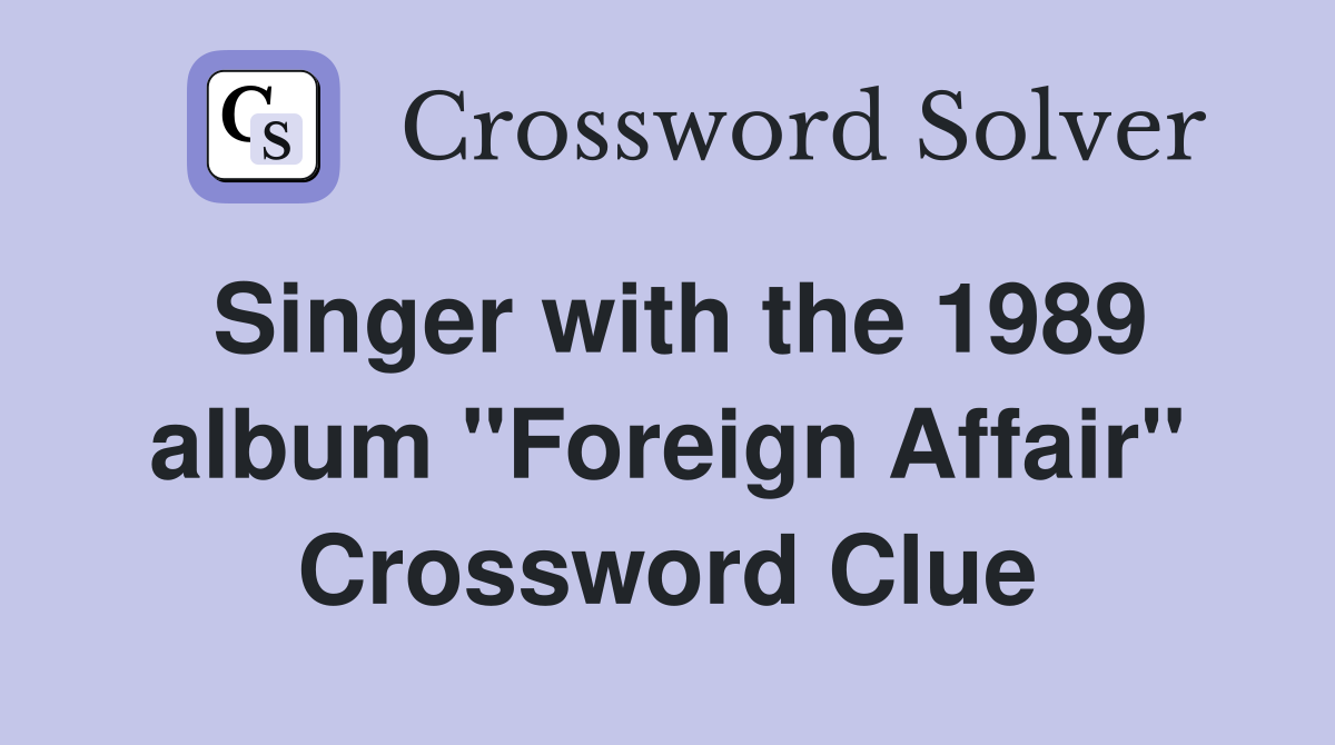 Singer with the 1989 album "Foreign Affair" Crossword Clue