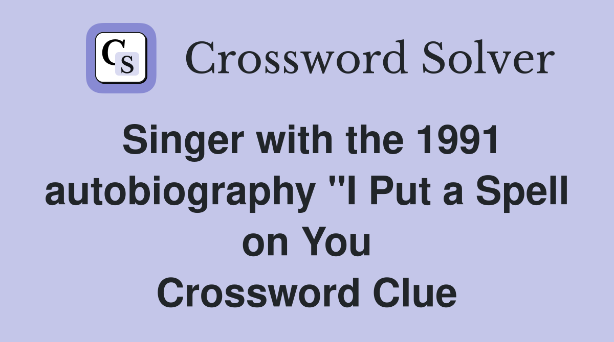 Singer with the 1991 autobiography "I Put a Spell on You Crossword Clue