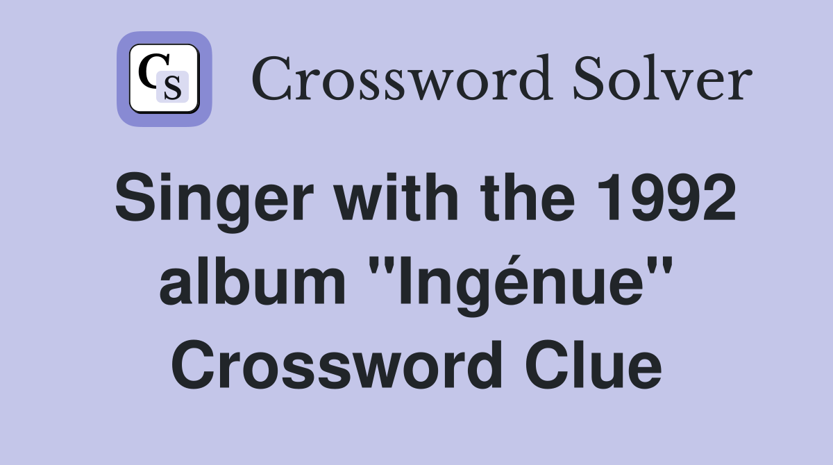 Singer with the 1992 album "Ingénue" Crossword Clue