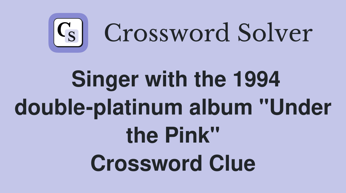 Singer with the 1994 double-platinum album "Under the Pink" Crossword Clue