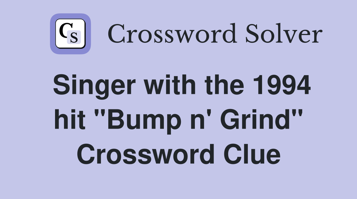 Singer with the 1994 hit "Bump n' Grind" Crossword Clue