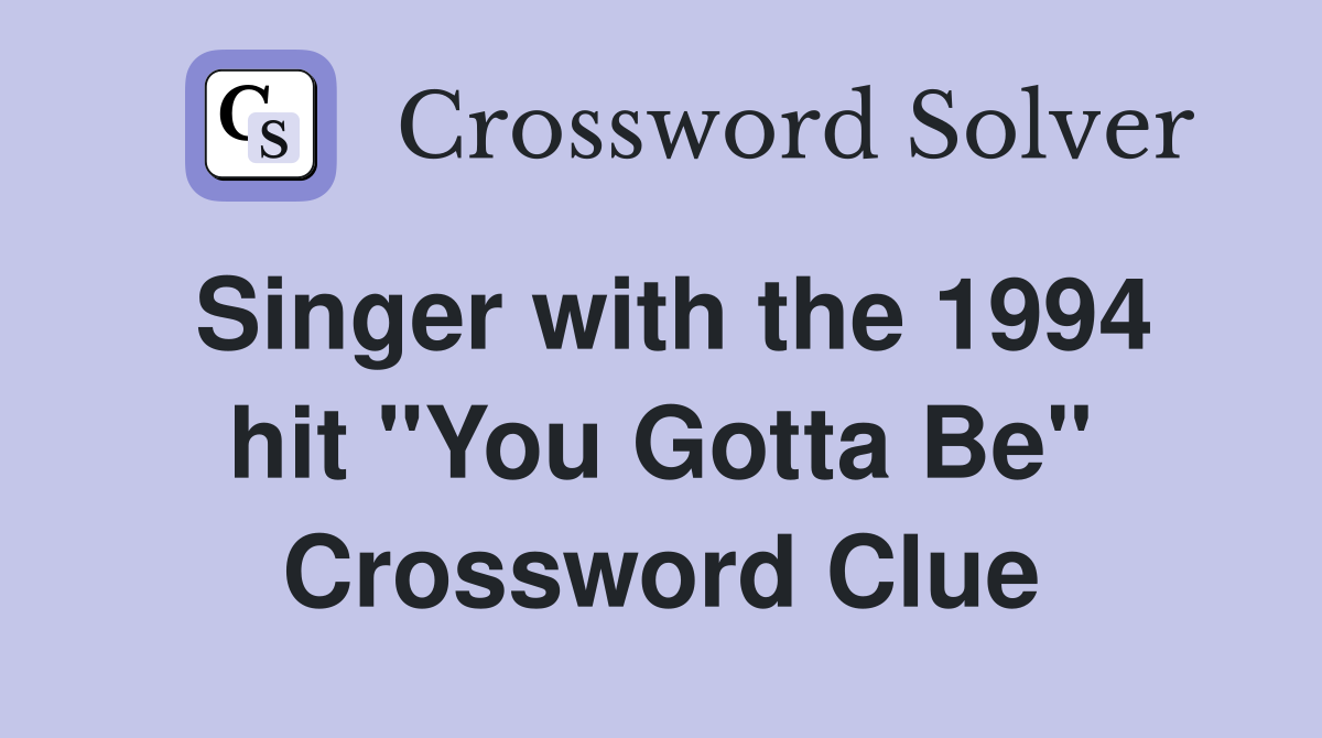Singer with the 1994 hit "You Gotta Be" Crossword Clue