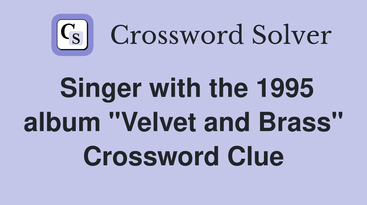 Singer with the 1995 album "Velvet and Brass" Crossword Clue