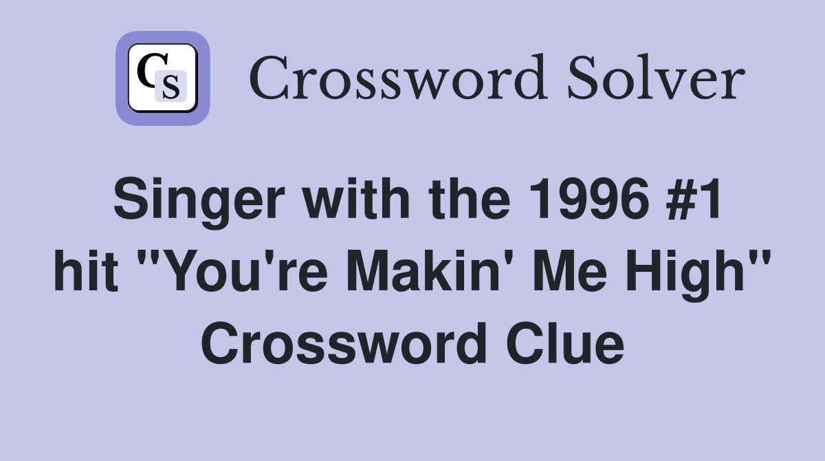 Singer with the 1996 #1 hit "You're Makin' Me High" Crossword Clue