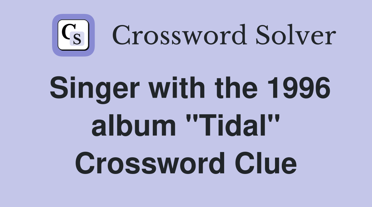Singer with the 1996 album "Tidal" Crossword Clue