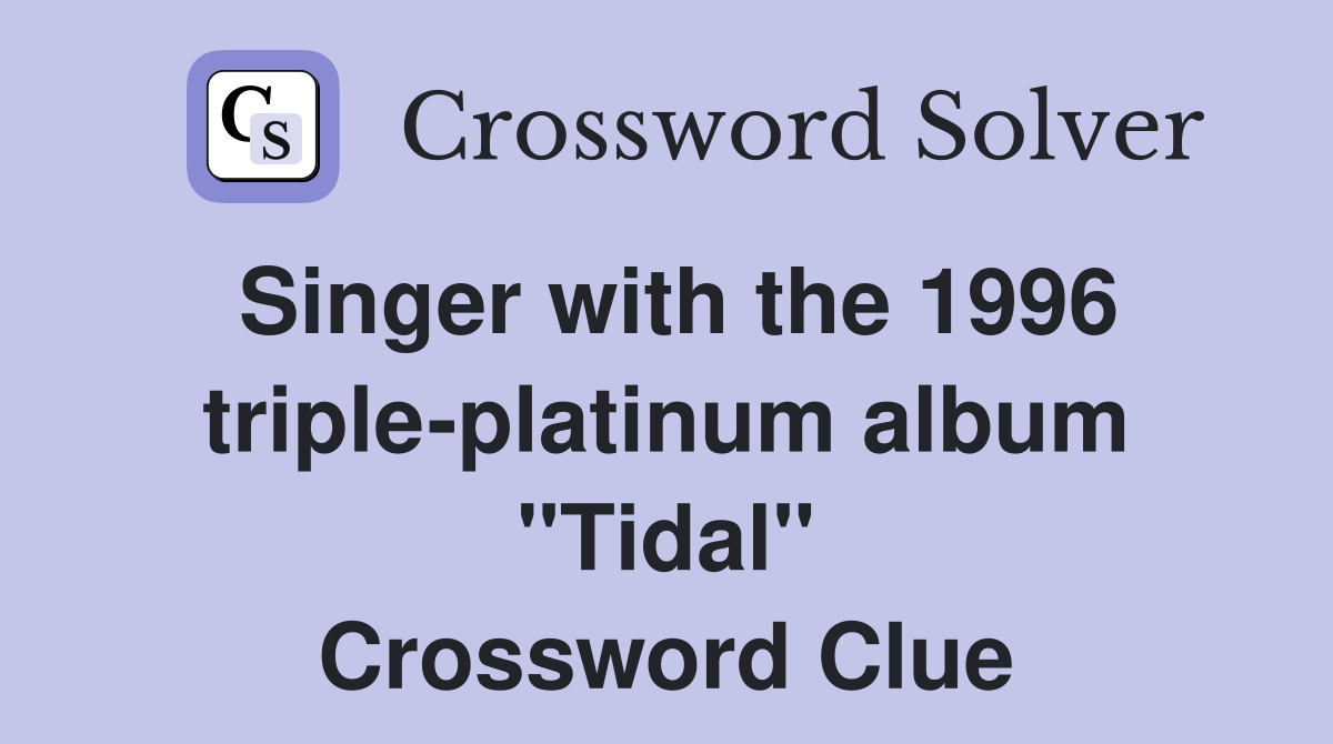 Singer with the 1996 triple-platinum album "Tidal" Crossword Clue