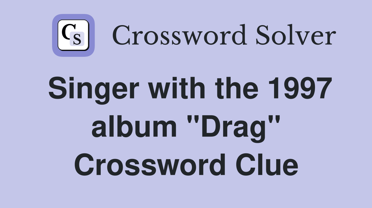 Singer with the 1997 album "Drag" Crossword Clue