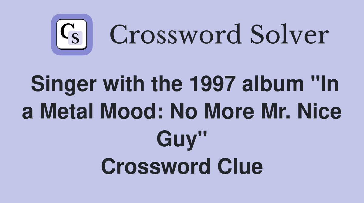 Singer with the 1997 album "In a Metal Mood: No More Mr. Nice Guy" Crossword Clue
