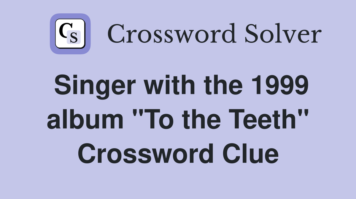Singer with the 1999 album "To the Teeth" Crossword Clue