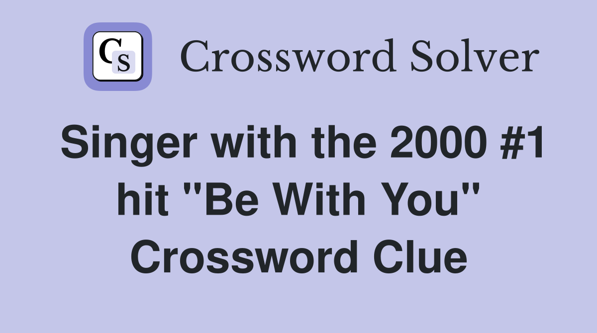 Singer with the 2000 #1 hit "Be With You" Crossword Clue