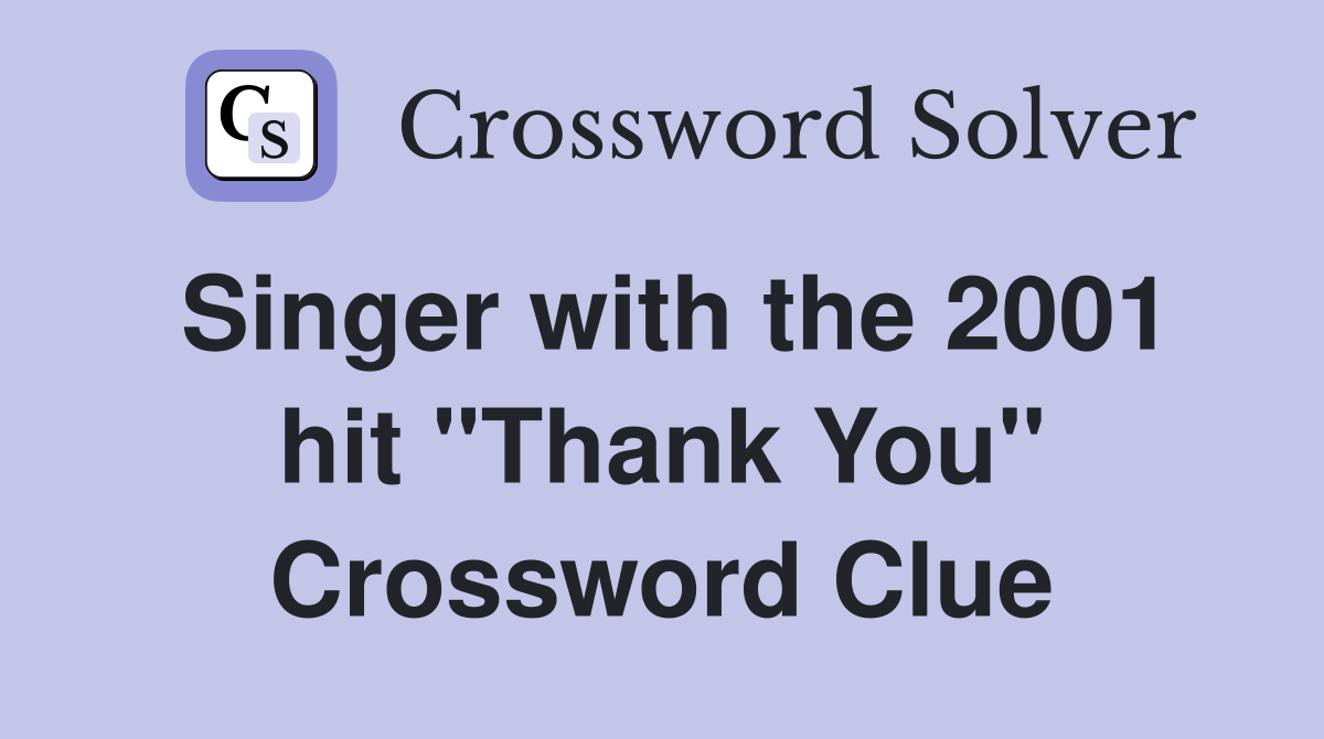 Singer with the 2001 hit "Thank You" Crossword Clue