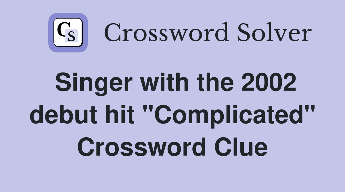 Singer with the 2002 debut hit "Complicated" Crossword Clue