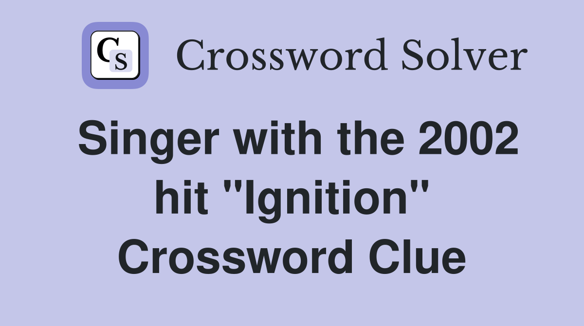 Singer with the 2002 hit "Ignition" Crossword Clue