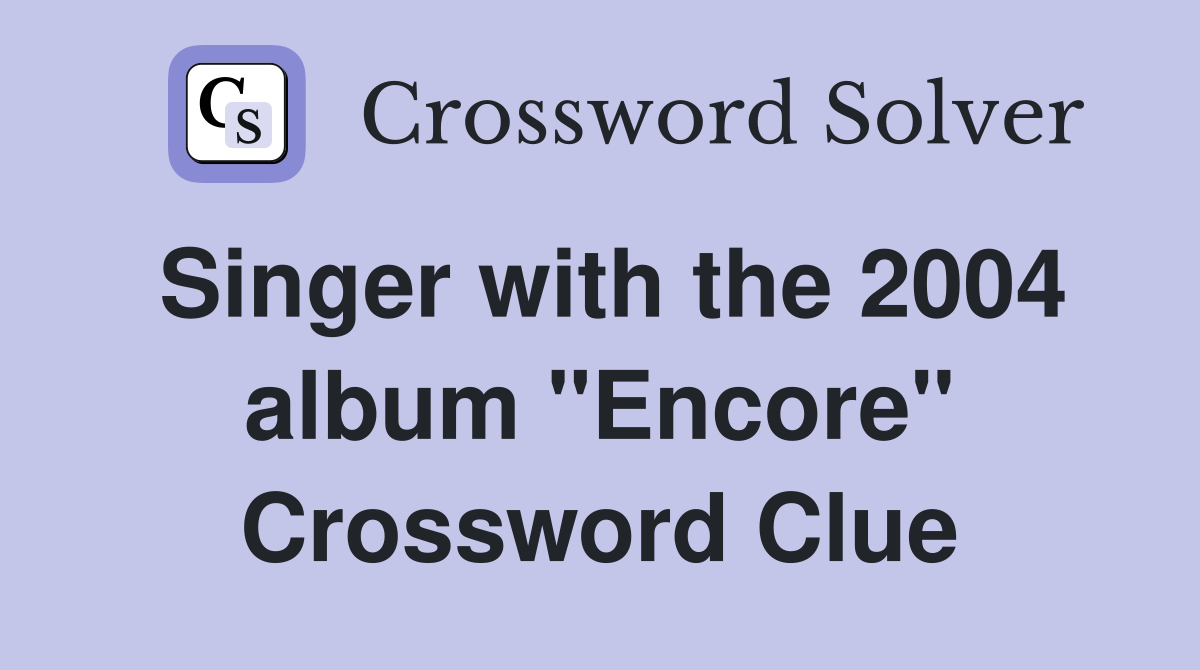 Singer with the 2004 album "Encore" Crossword Clue