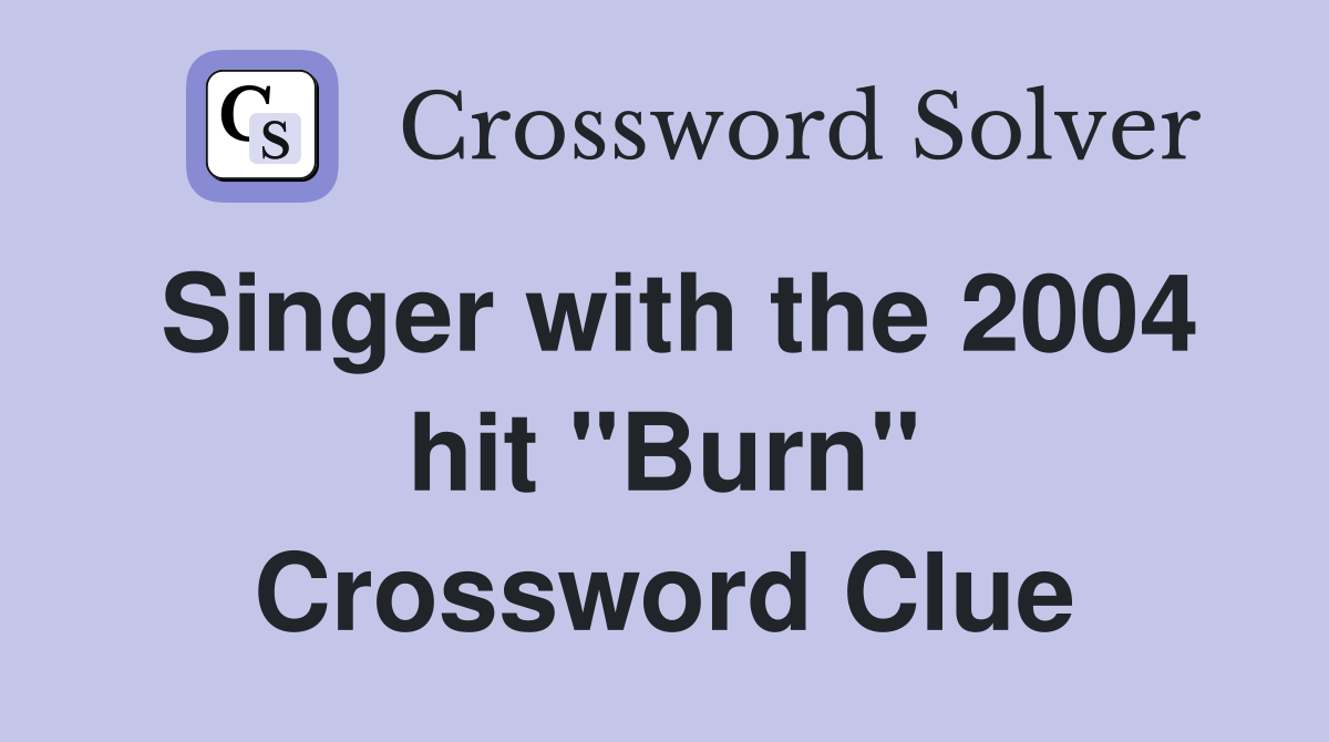 Singer with the 2004 hit "Burn" Crossword Clue