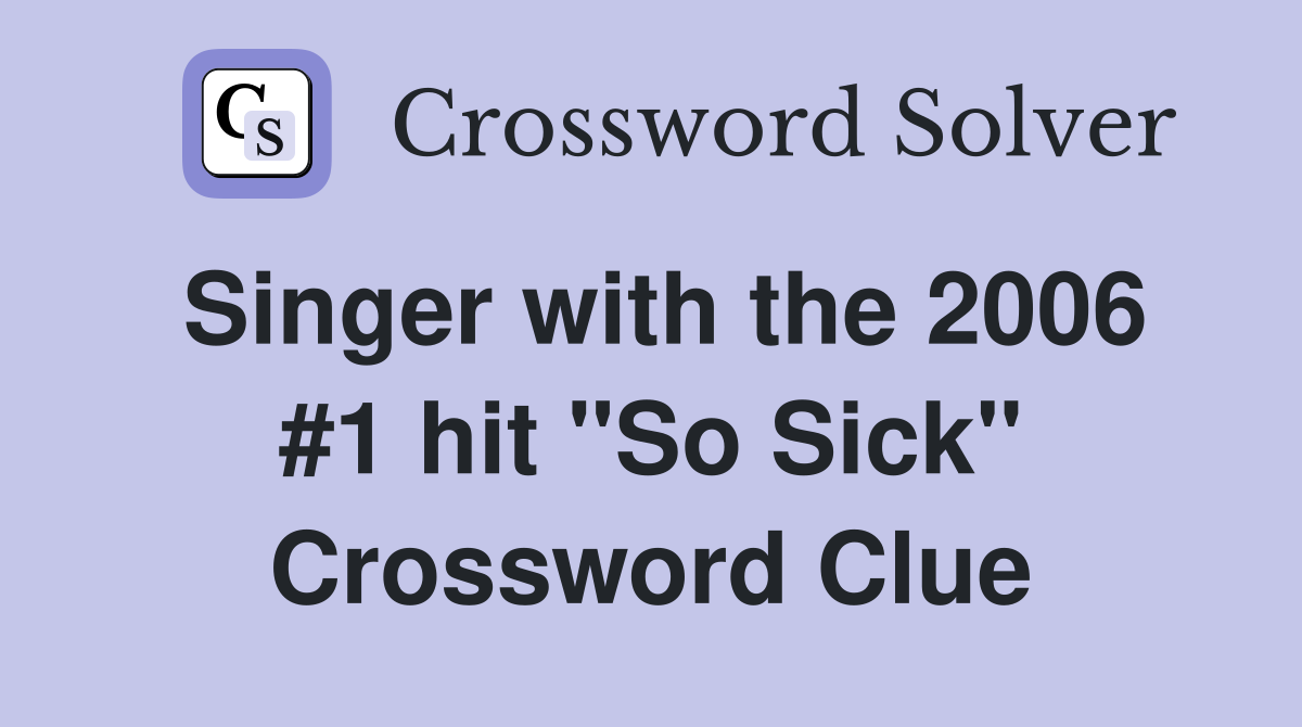 Singer with the 2006 #1 hit "So Sick" Crossword Clue