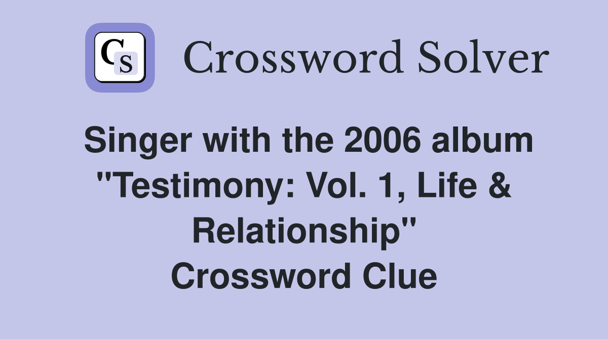 Singer with the 2006 album "Testimony: Vol. 1, Life & Relationship" Crossword Clue