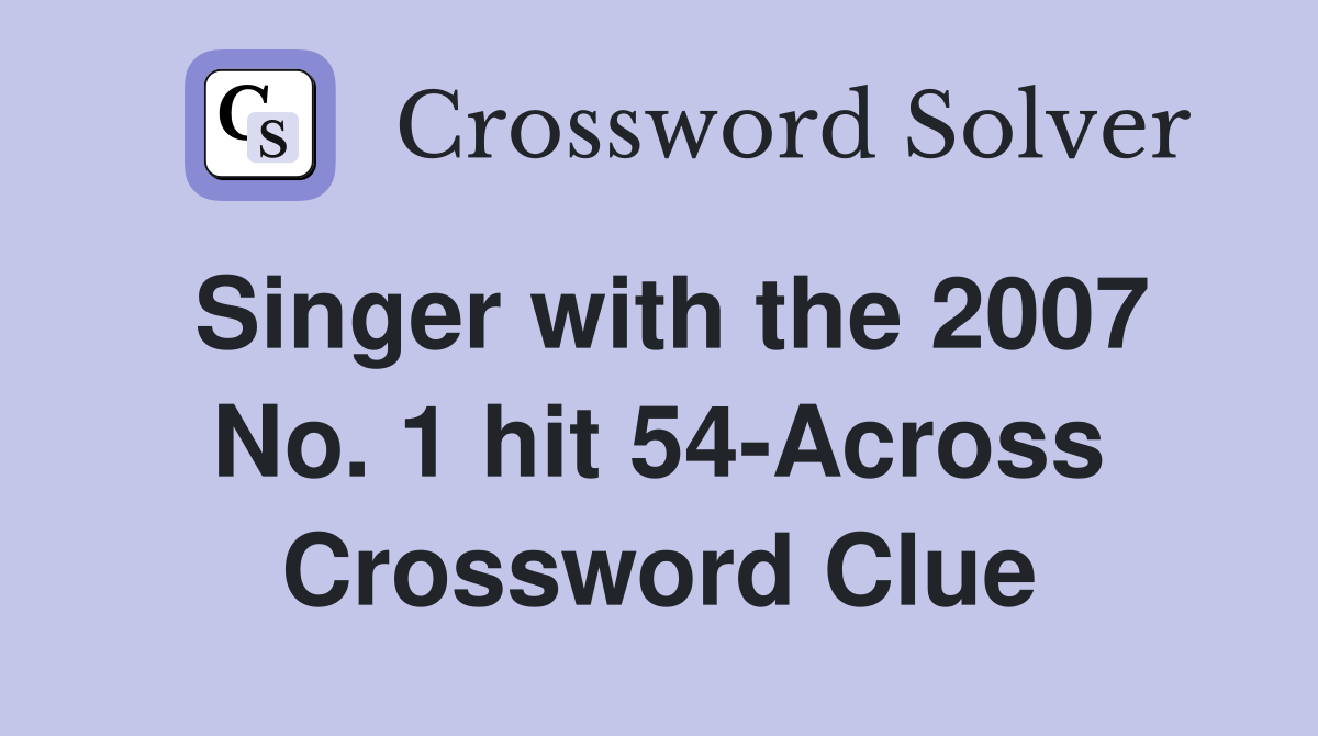Singer with the 2007 No. 1 hit 54-Across Crossword Clue