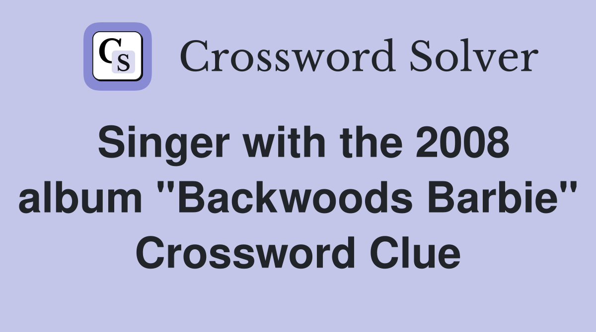 Singer with the 2008 album "Backwoods Barbie" Crossword Clue