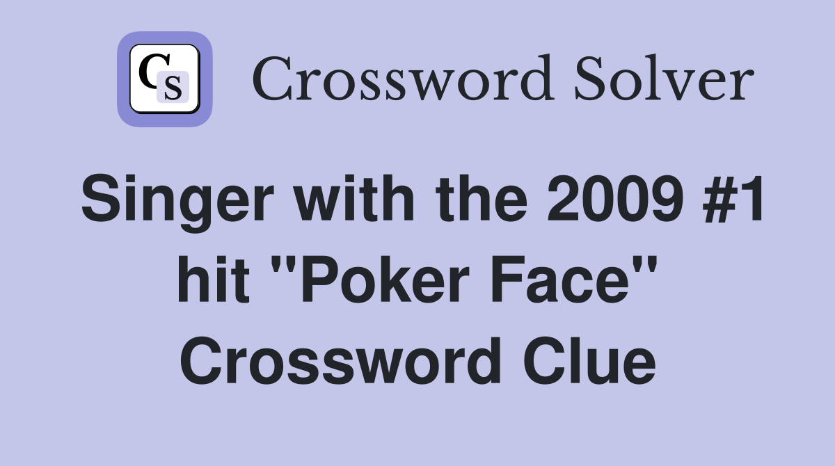Singer with the 2009 #1 hit "Poker Face" Crossword Clue