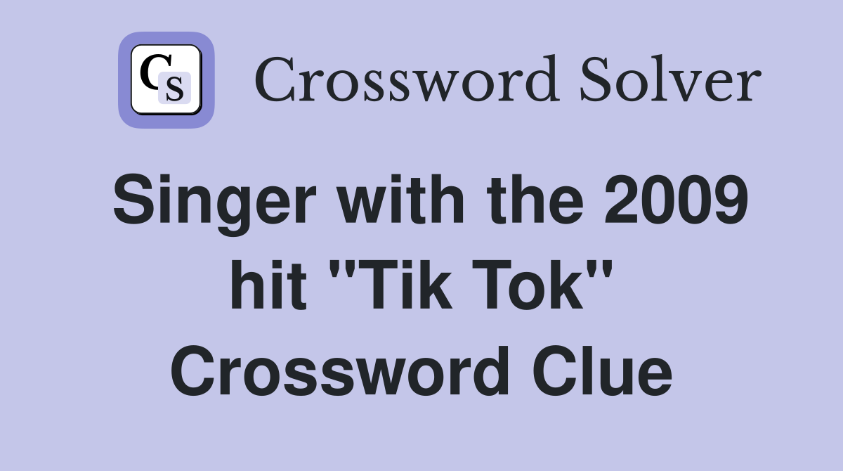 Singer with the 2009 hit "Tik Tok" Crossword Clue