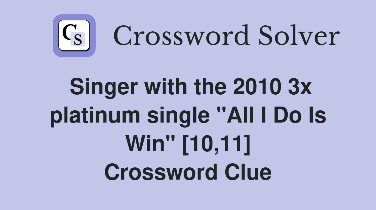 Singer with the 2010 3x platinum single "All I Do Is Win" [10,11] Crossword Clue